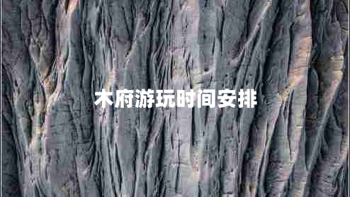 木府游玩時(shí)間安排