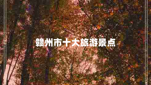 贛州市十大旅游景點(diǎn)