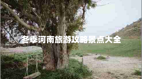 冬季河南旅游攻略景點(diǎn)大全