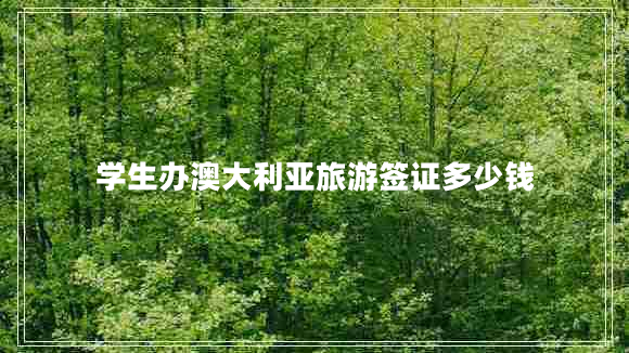 學(xué)生辦澳大利亞旅游簽證多少錢(qián)