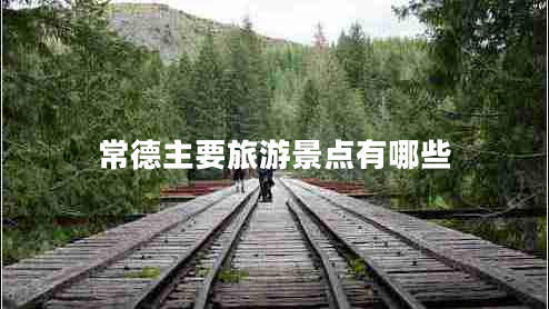 常德主要旅游景點(diǎn)有哪些