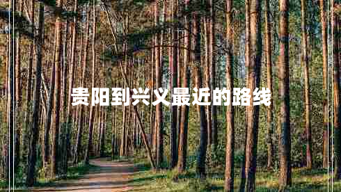貴陽(yáng)到興義最近的路線(xiàn)