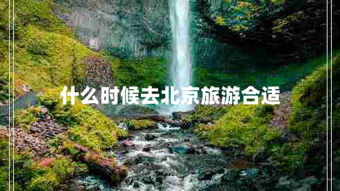 什么時(shí)候去北京旅游合適