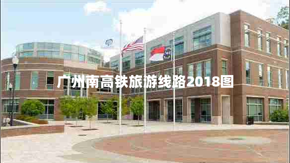 廣州南高鐵旅游線(xiàn)路2018圖