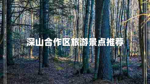 深山合作區旅游景點(diǎn)推薦