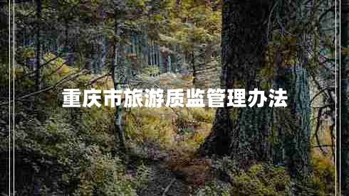 重慶市旅游質(zhì)監管理辦法