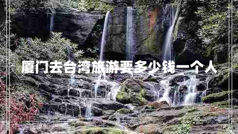 廈門(mén)去臺灣旅游要多少錢(qián)一個(gè)人