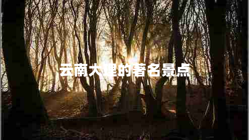 云南大理的著(zhù)名景點(diǎn)
