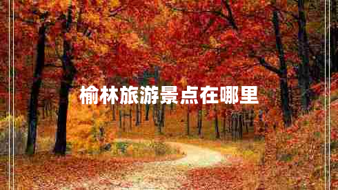 榆林旅游景點(diǎn)在哪里