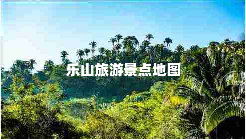 樂(lè )山旅游景點(diǎn)地圖