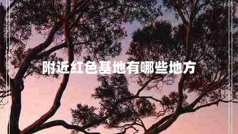 附近紅色基地有哪些地方