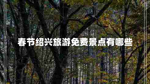 春節紹興旅游免費景點(diǎn)有哪些