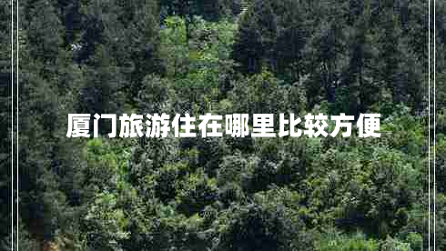 廈門(mén)旅游住在哪里比較方便