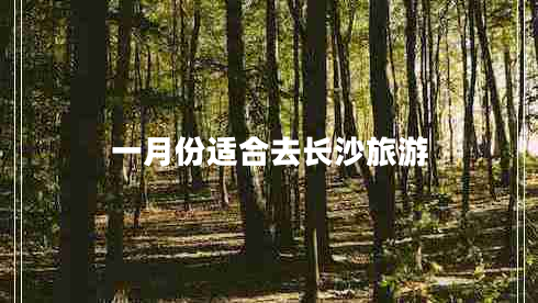 一月份適合去長(cháng)沙旅游