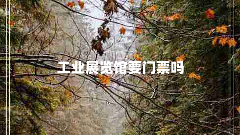 工業(yè)展覽館要門(mén)票嗎