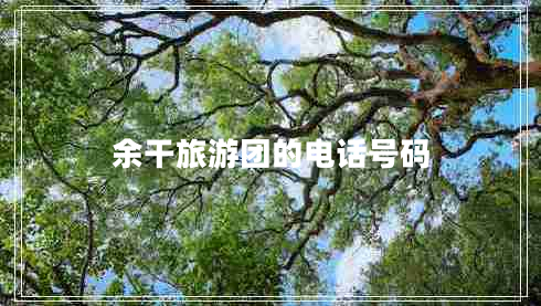 余干旅游團的電話(huà)號碼
