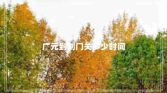 廣元到劍門(mén)關(guān)多少時(shí)間