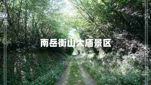 南岳衡山大廟景區