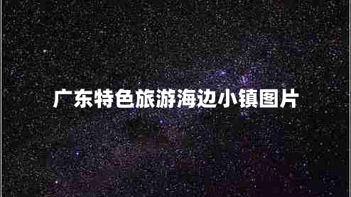 廣東特色旅游海邊小鎮圖片