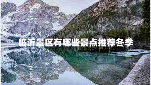 臨沂景區有哪些景點(diǎn)推薦冬季