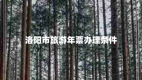 洛陽(yáng)市旅游年票辦理條件