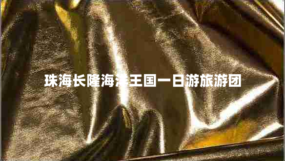 珠海長(cháng)隆海洋王國一日游旅游團