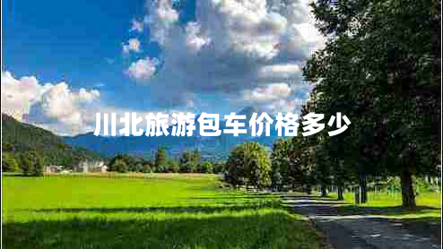 川北旅游包車(chē)價(jià)格多少