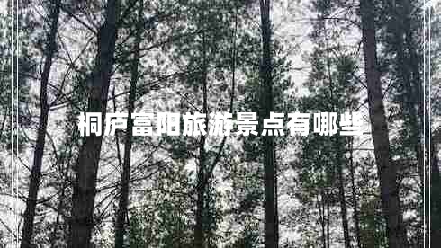 桐廬富陽(yáng)旅游景點(diǎn)有哪些