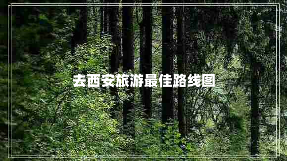 去西安旅游最佳路線(xiàn)圖
