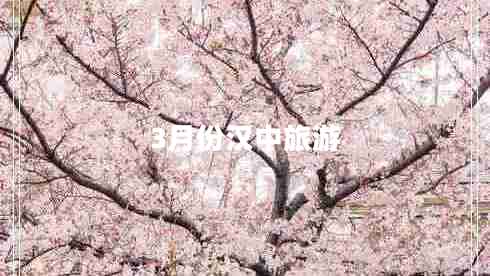 3月份漢中旅游