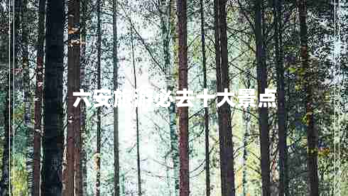 六安旅游必去十大景點(diǎn)