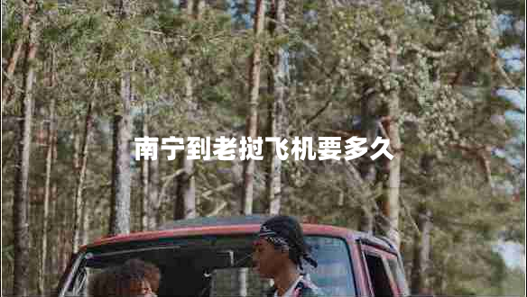 南寧到老撾飛機要多久