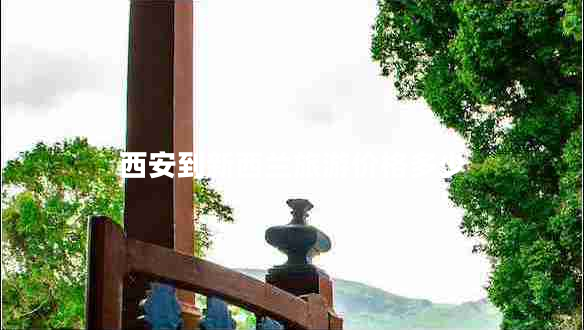 西安到新西蘭旅游價(jià)格多少
