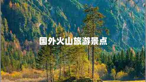 國外火山旅游景點(diǎn)