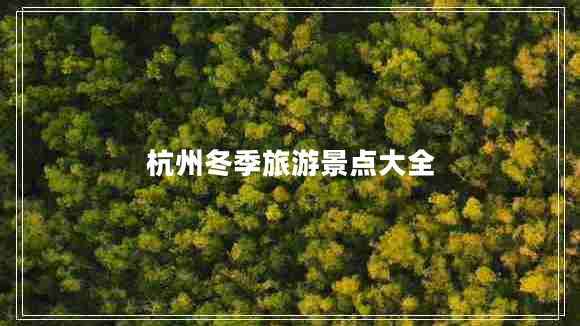 杭州冬季旅游景點(diǎn)大全