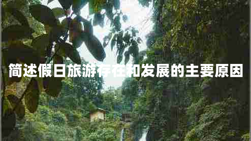 簡(jiǎn)述假日旅游存在和發(fā)展的主要原因