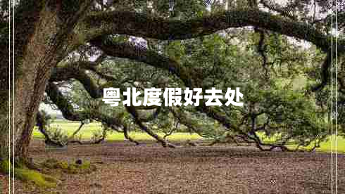 粵北度假好去處