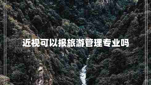 近視可以報(bào)旅游管理專業(yè)嗎