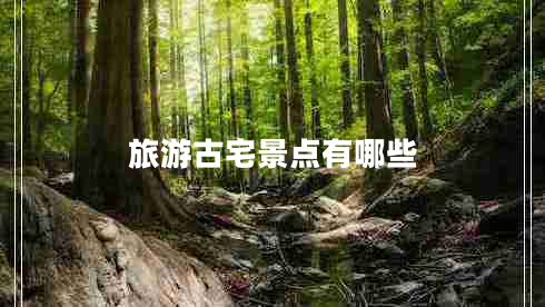 旅游古宅景點(diǎn)有哪些