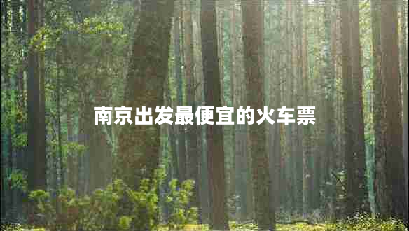 南京出發(fā)最便宜的火車(chē)票