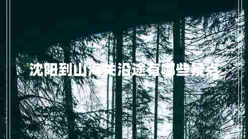 沈陽到山海關沿途有哪些景點