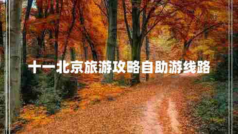 十一北京旅游攻略自助游線(xiàn)路