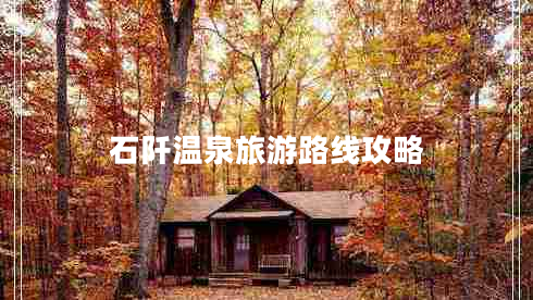 石阡溫泉旅游路線(xiàn)攻略