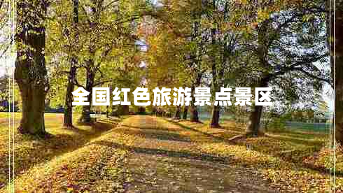 全國紅色旅游景點(diǎn)景區