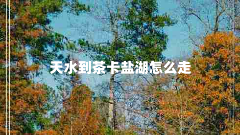 天水到茶卡鹽湖怎么走