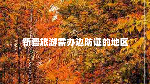 新疆旅游需辦邊防證的地區(qū)