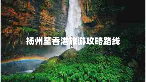 揚州至香港旅游攻略路線
