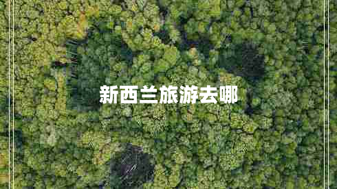 新西蘭旅游去哪