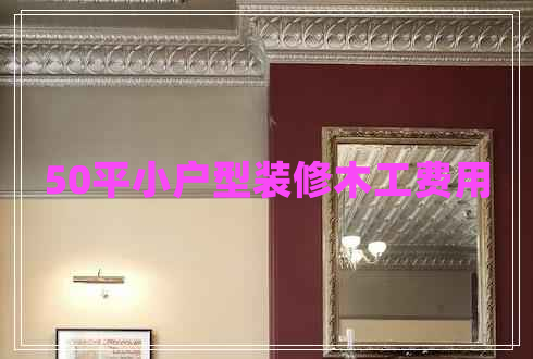 50平小戶型裝修木工費(fèi)用