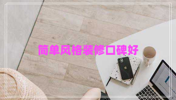 簡(jiǎn)單風(fēng)格裝修口碑好